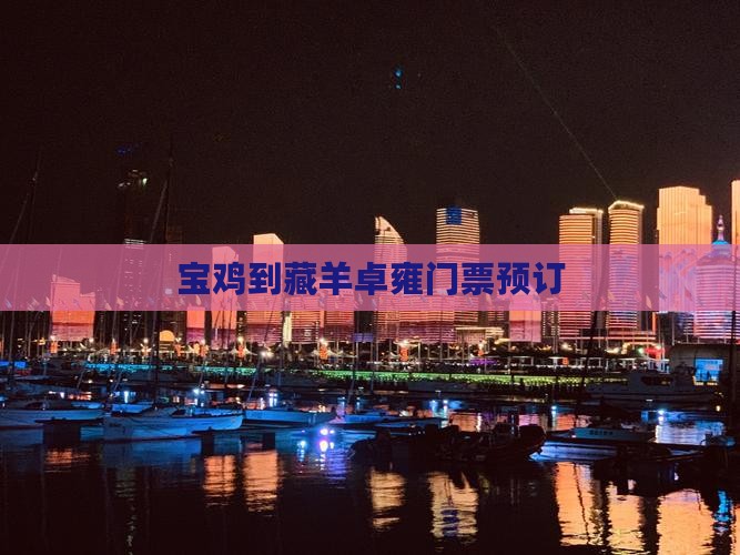 宝鸡到藏羊卓雍门票预订