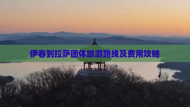 伊春到拉萨团体旅游路线及费用攻略