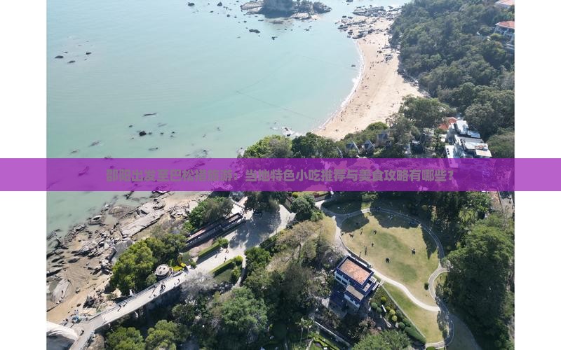 邵阳出发至巴松措旅游：当地特色小吃推荐与美食攻略有哪些？