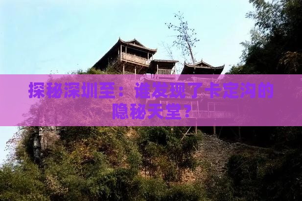 探秘深圳至：谁发现了卡定沟的隐秘天堂？