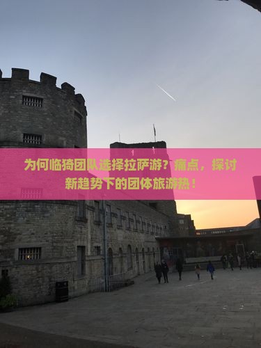 为何临猗团队选择拉萨游？痛点，探讨新趋势下的团体旅游热！