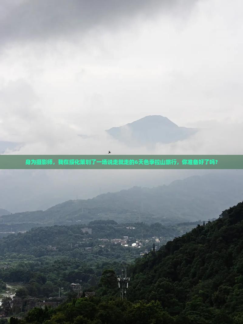 身为摄影师，我在绥化策划了一场说走就走的6天色季拉山旅行，你准备好了吗？