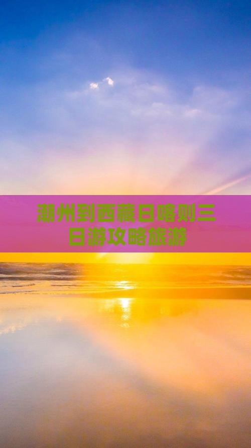 潮州到西藏日喀则三日游