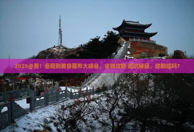 岳阳到西藏雅鲁藏布大峡谷景点