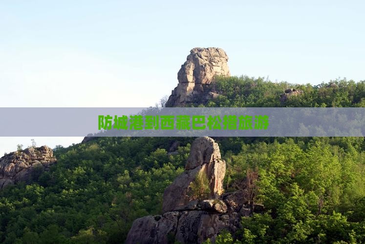 防城港到西藏巴松措旅游