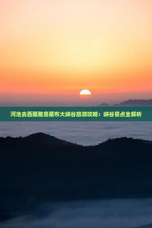 河池去西藏雅鲁藏布大峡谷旅游