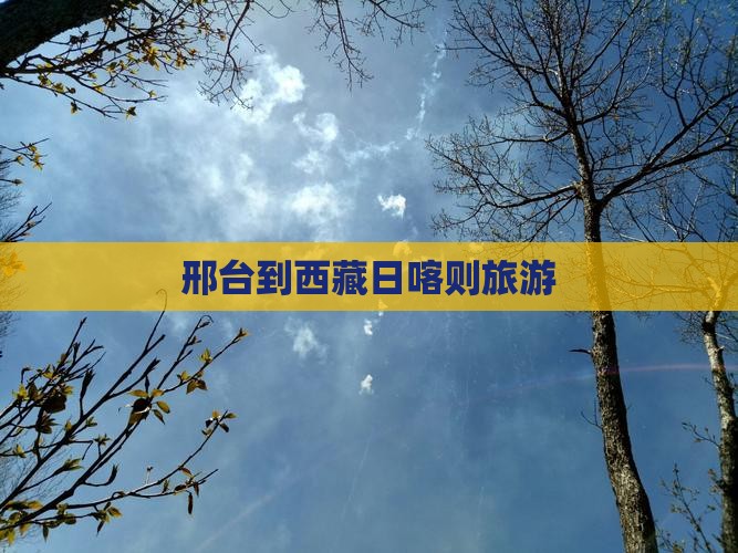 邢台到西藏日喀则旅游