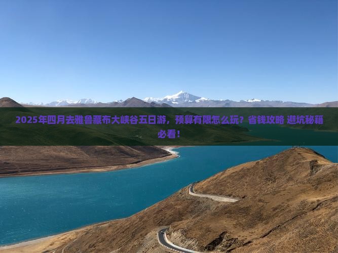 四月到西藏雅鲁藏布大峡谷五日游
