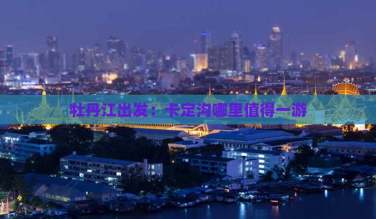 牡丹江出发：卡定沟哪里值得一游