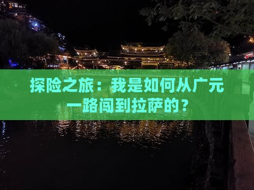 探险之旅：我是如何从广元一路闯到拉萨的？