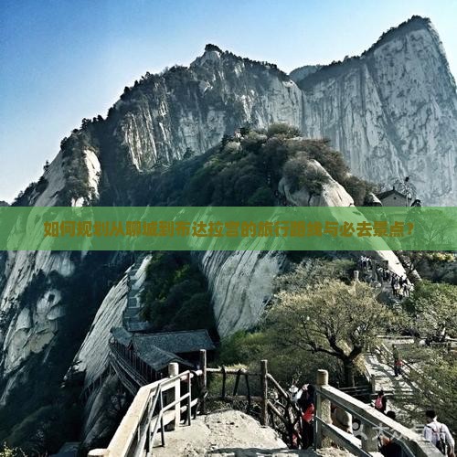 如何规划从聊城到布达拉宫的旅行路线与必去景点？