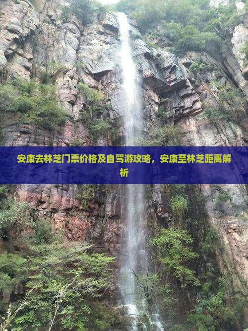 安康去林芝门票价格及自驾游攻略，安康至林芝距离解析