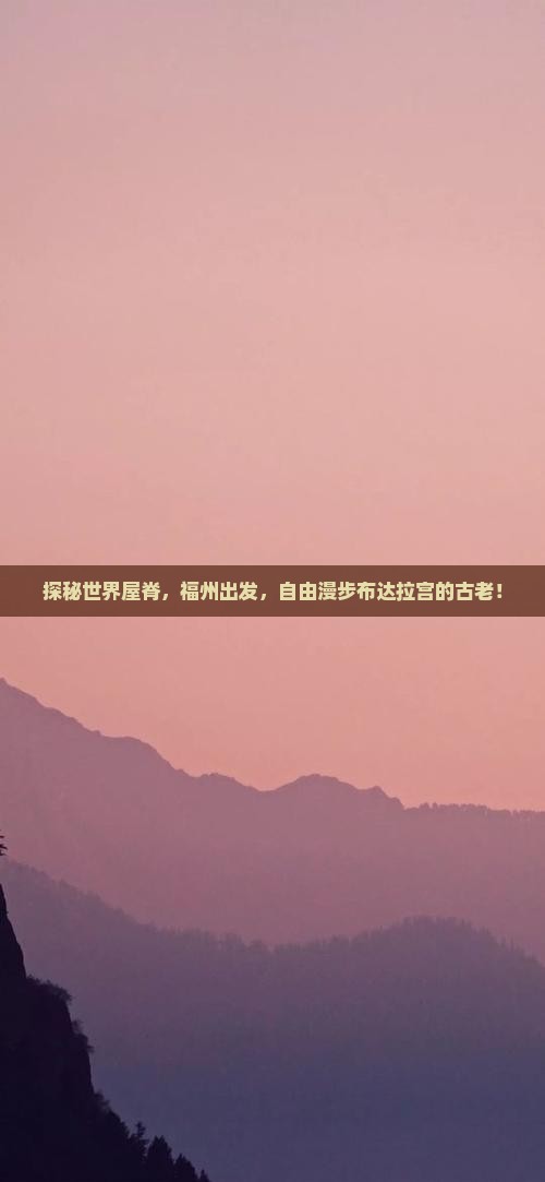 探秘世界屋脊，福州出发，自由漫步布达拉宫的古老！