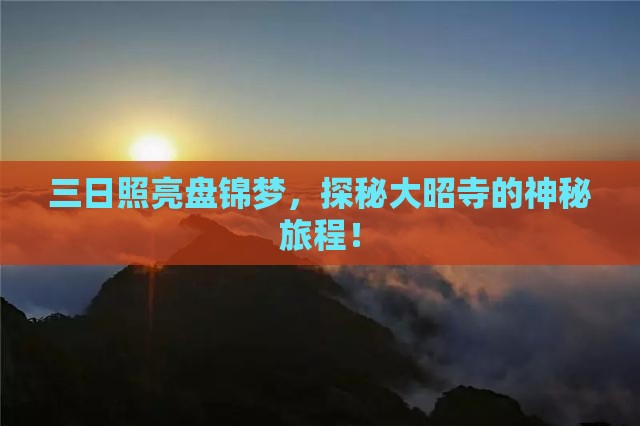 三日照亮盘锦梦，探秘大昭寺的神秘旅程！