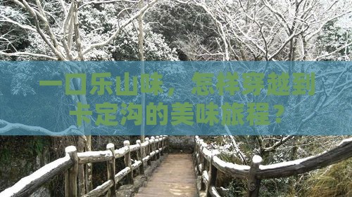 一口乐山味，怎样穿越到卡定沟的美味旅程？