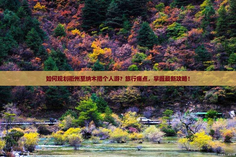如何规划衢州至纳木措个人游？旅行痛点，掌握最新攻略！