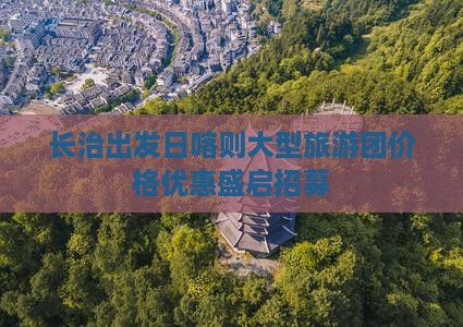 长治出发日喀则大型旅游团价格优惠盛启招募