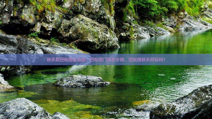 秋天到巴松措必去地：巴松措门票多少钱，巴松措秋天好玩吗？
