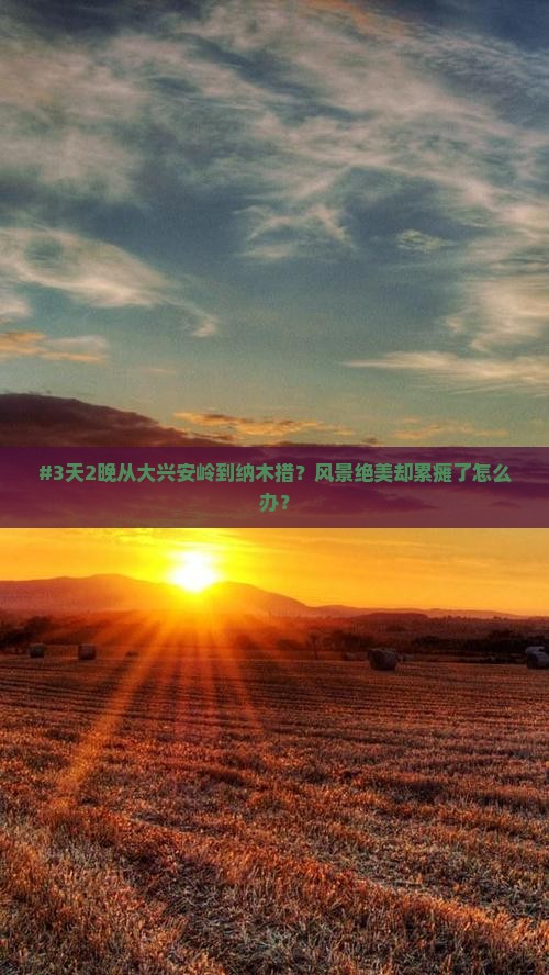 #3天2晚从大兴安岭到纳木措？风景绝美却累瘫了怎么办？