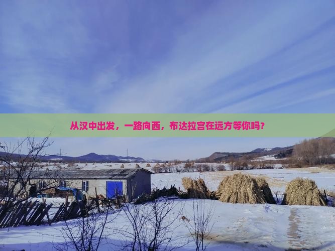 从汉中出发，一路向西，布达拉宫在远方等你吗？