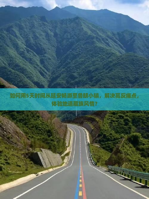 如何用5天时间从延安畅游至鲁朗小镇，解决高反痛点，体验地道藏族风情？