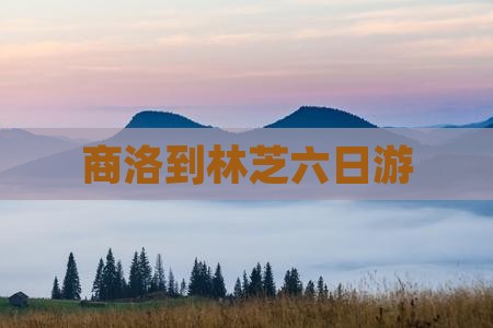 商洛到林芝六日游