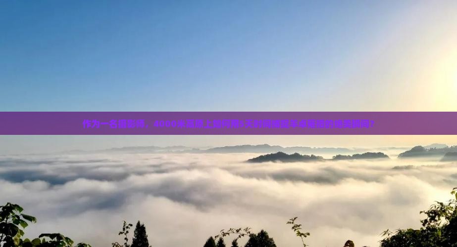 作为一名摄影师，4000米高原上如何用5天时间捕捉羊卓雍措的绝美瞬间？