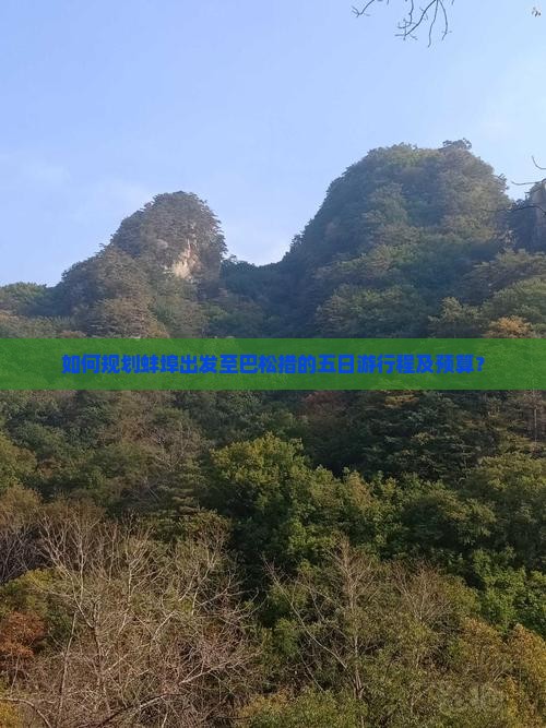 如何规划蚌埠出发至巴松措的五日游行程及预算？