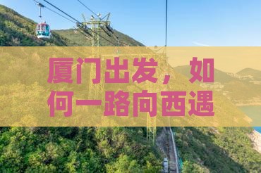 厦门出发，如何一路向西遇见纳木措的蓝？