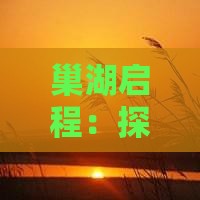 巢湖启程：探寻秘境景点之旅