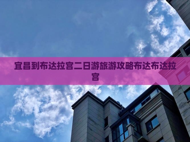 宜昌到布达拉宫二日游旅游攻略布达布达拉宫