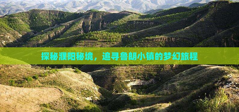 探秘濮阳秘境，追寻鲁朗小镇的梦幻旅程