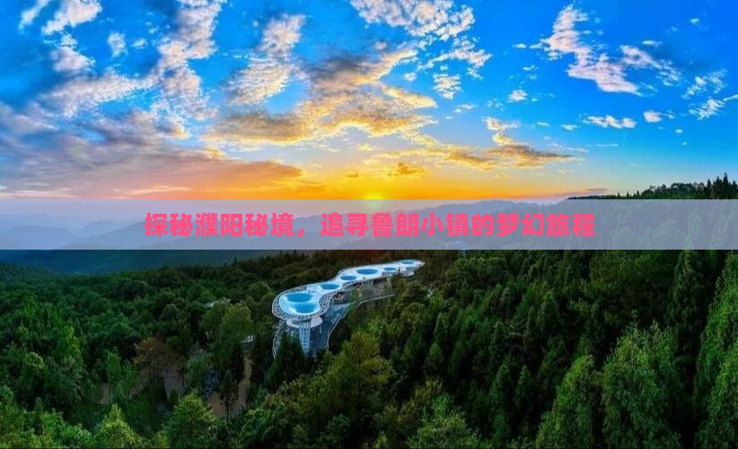 探秘濮阳秘境，追寻鲁朗小镇的梦幻旅程