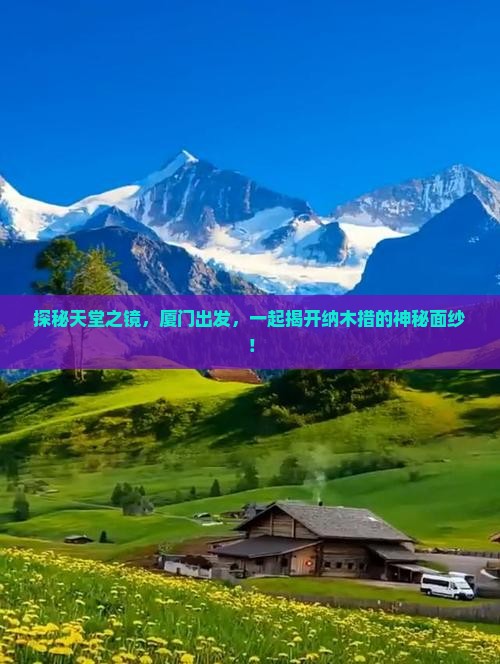 探秘天堂之镜，厦门出发，一起揭开纳木措的神秘面纱！