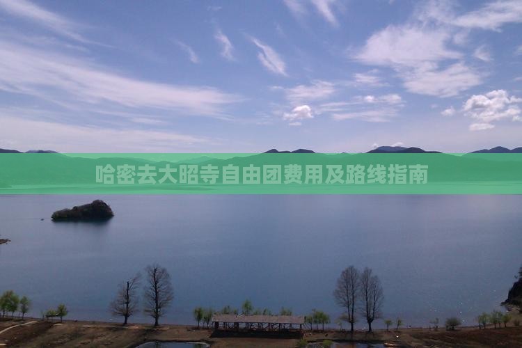 哈密去大昭寺自由团费用及路线指南
