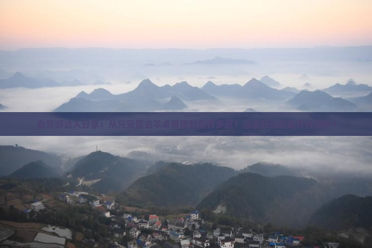 自驾游达人分享：从兴安盟去羊卓雍措到底有多远？沿途好玩的地方有哪些？