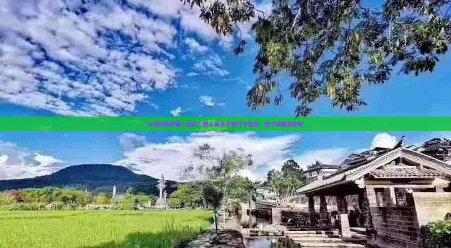 大庆到纳木措七日游？担心高反又想打卡圣湖，这个攻略帮你忙