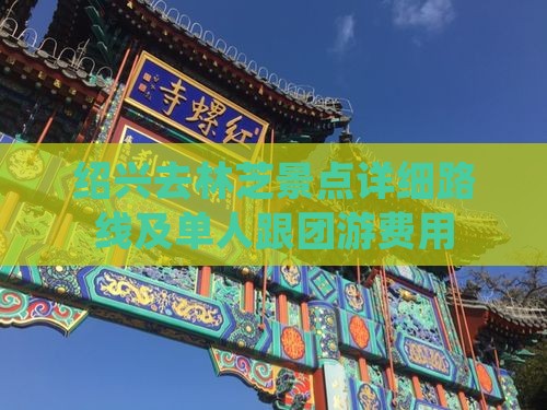 绍兴去林芝景点详细路线及单人跟团游费用