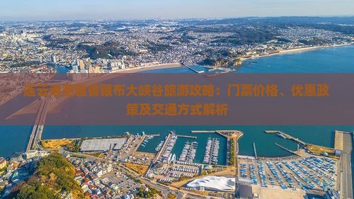 连云港至雅鲁藏布大峡谷旅游攻略：门票价格、优惠政策及交通方式解析