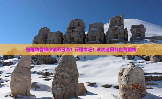 楚雄到鲁朗小镇五日游？行程太赶？试试这网红自驾路线
