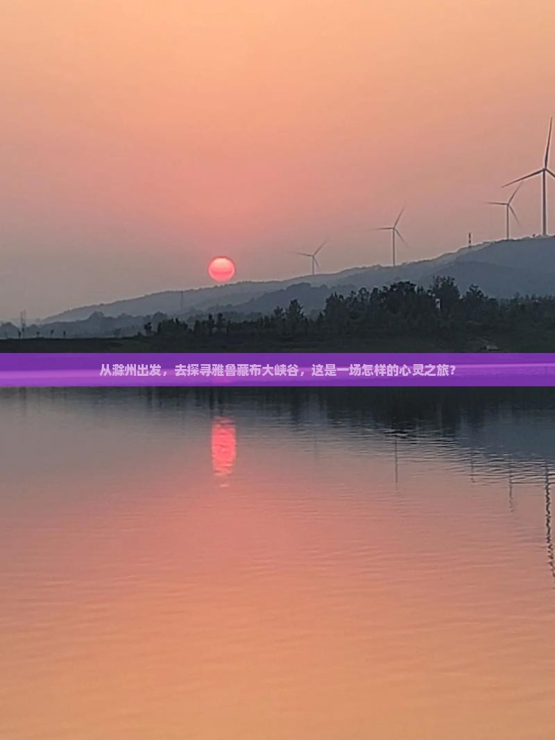 从滁州出发，去探寻雅鲁藏布大峡谷，这是一场怎样的心灵之旅？