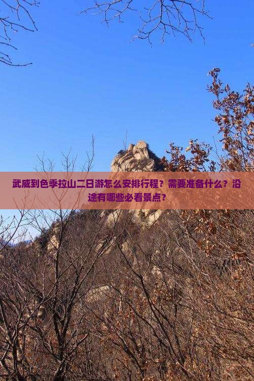 武威到色季拉山二日游怎么安排行程？需要准备什么？沿途有哪些必看景点？