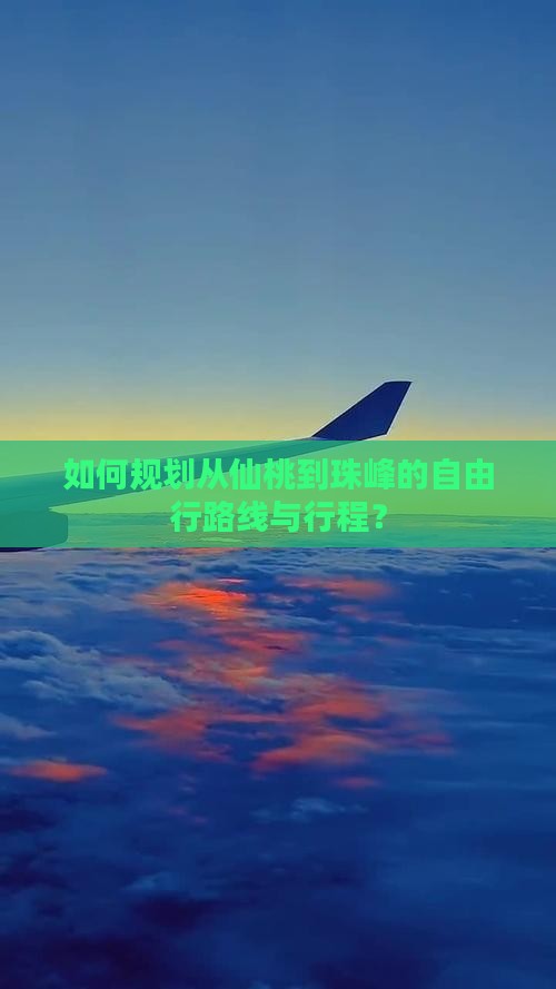 如何规划从仙桃到珠峰的自由行路线与行程？