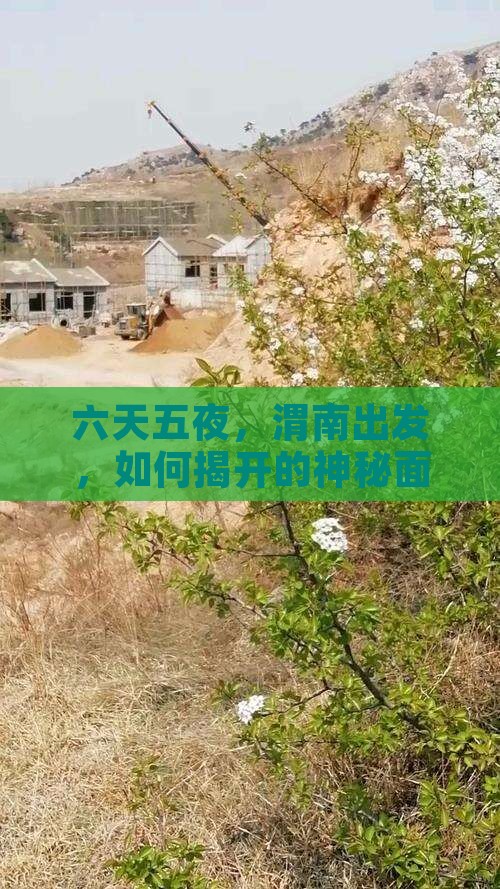 六天五夜，渭南出发，如何揭开的神秘面纱？