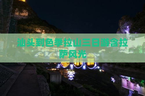 汕头到色季拉山三日游含拉萨风光