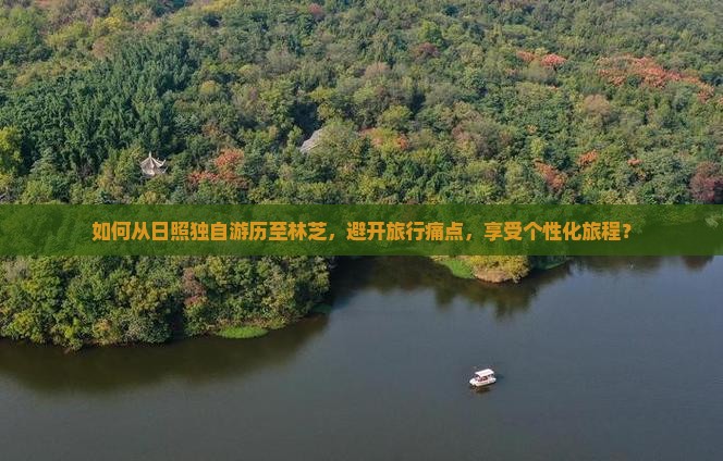 如何从日照独自游历至林芝，避开旅行痛点，享受个性化旅程？