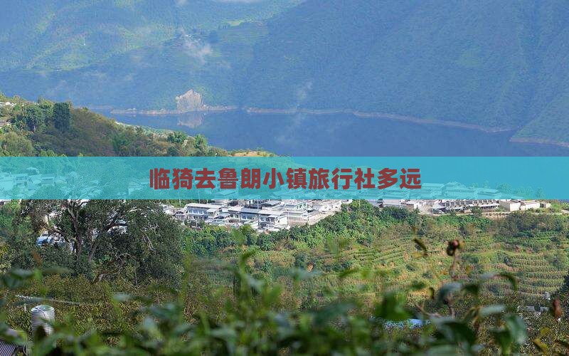 临猗去鲁朗小镇旅行社多远