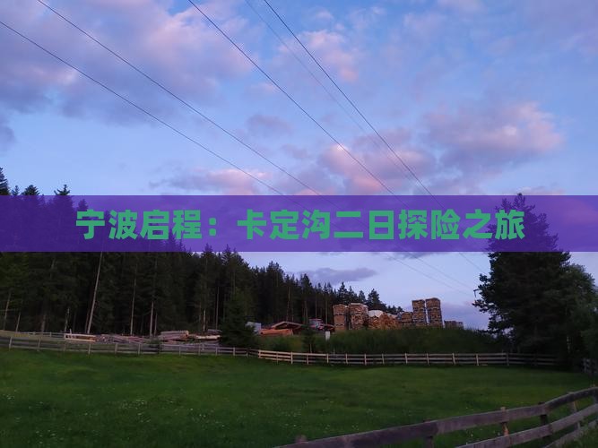 宁波启程：卡定沟二日探险之旅