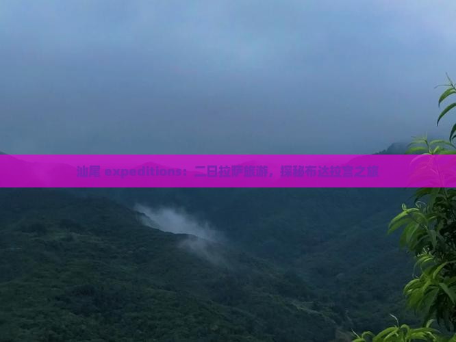 汕尾 expeditions：二日拉萨旅游，探秘布达拉宫之旅