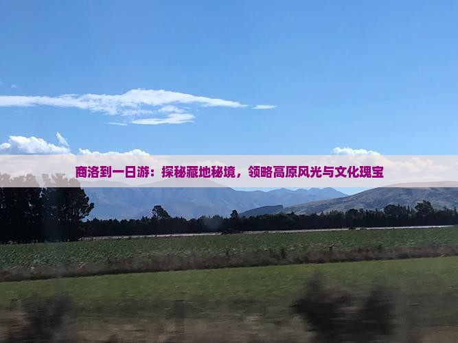 商洛到一日游：探秘藏地秘境，领略高原风光与文化瑰宝